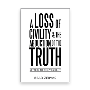 Book cover displays bold black text stating â€œA Loss of Civility & The Abduction of the Truth: Letters to the Presidentâ€ by Brad Zervas.